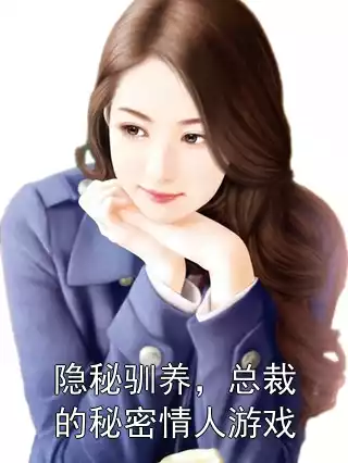 隐秘驯养，总裁的秘密情人游戏小说