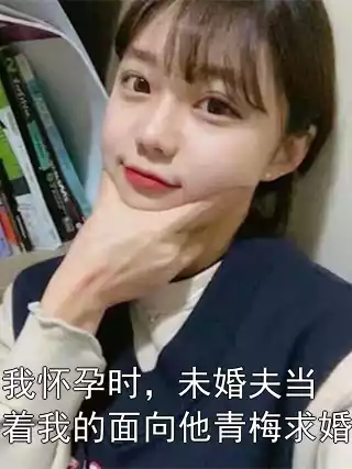 我怀孕时，未婚夫当着我的面向他青梅求婚