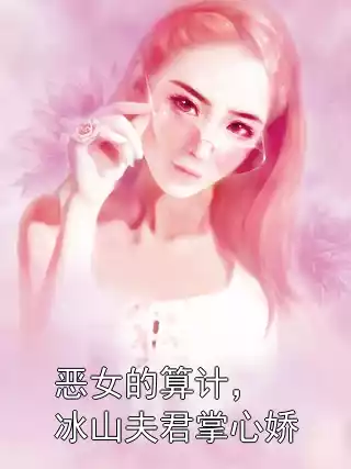 恶女的算计，冰山夫君掌心娇