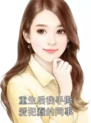 重生后我手撕爱犯蠢的同事小说