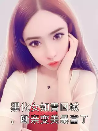 黑化女知青回城，断亲变美暴富了小说