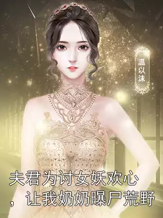 夫君为讨女妖欢心，让我奶奶曝尸荒野小说