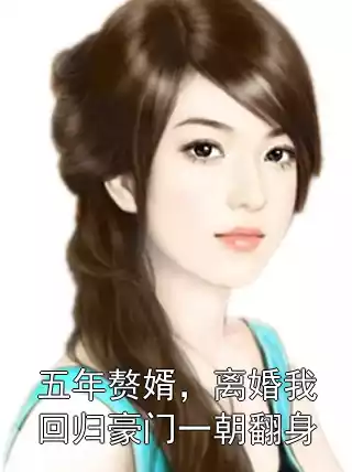 五年赘婿，离婚我回归豪门一朝翻身