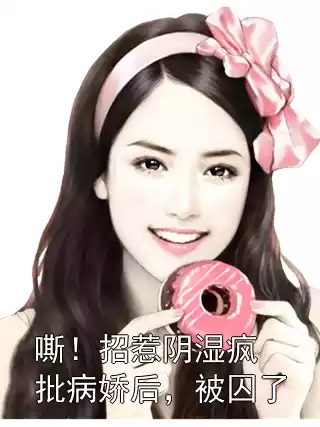 嘶！招惹阴湿疯批病娇后，被囚了