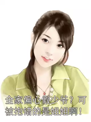 全家偏心假少爷？可被抱错的是姐姐啊！