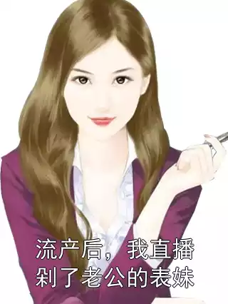 流产后，我直播剁了老公的表妹小说