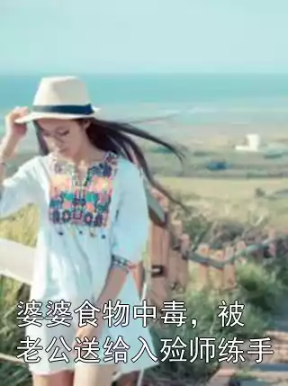 婆婆食物中毒，被老公送给入殓师练手小说