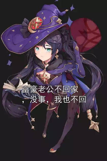 富豪老公不回家，没事，我也不回小说