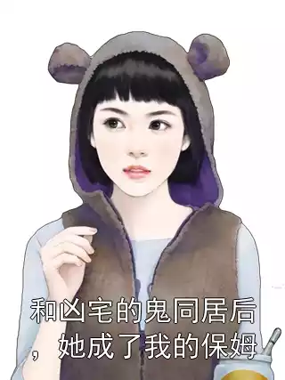 和凶宅的鬼同居后，她成了我的保姆小说