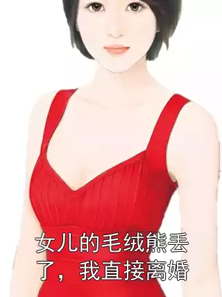 女儿的毛绒熊丢了，我直接离婚小说