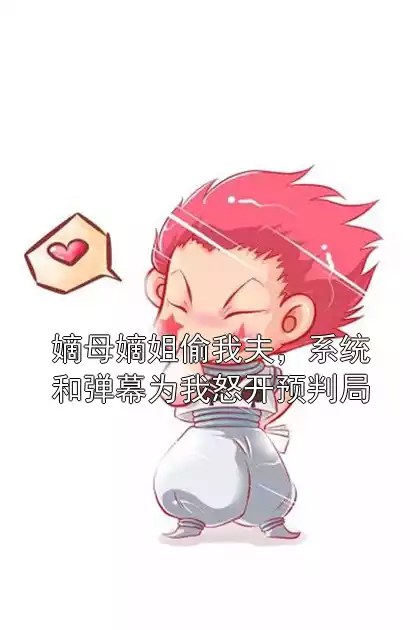 嫡母嫡姐偷我夫，系统和弹幕为我怒开预判局