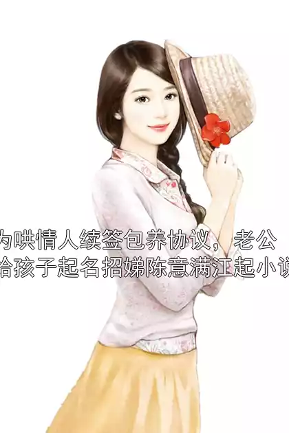 为哄情人续签包养协议，老公给孩子起名招娣陈意满江起小说