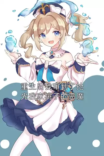 重生后我审判了抢光我家桃子的恶魔小说