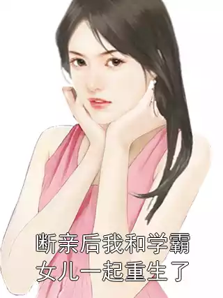 断亲后我和学霸女儿一起重生了