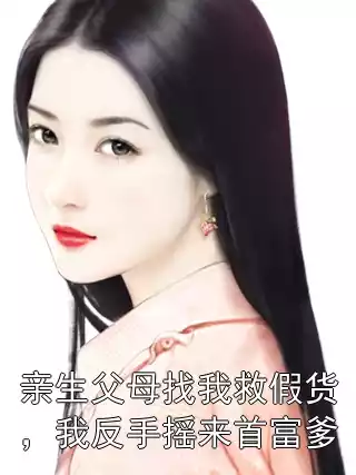 亲生父母找我救假货，我反手摇来首富爹