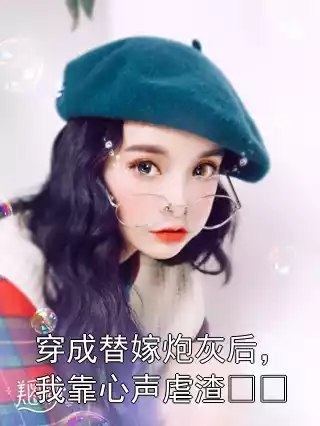 穿成替嫁炮灰后，我靠心声虐渣​​小说