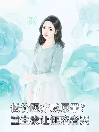 低价医疗成原罪？重生我让诬陷者哭