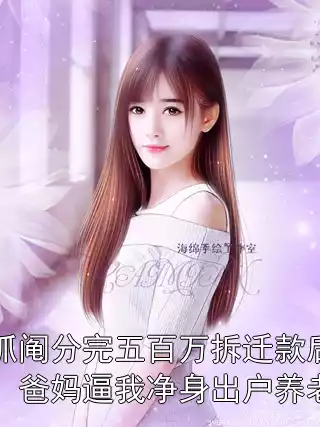 抓阄分完五百万拆迁款后，爸妈逼我净身出户养老小说