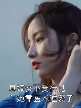 真嫡女不受待见？她靠医术逆袭了
