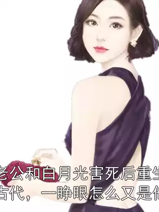 被老公和白月光害死后重生到古代，一睁眼怎么又是他俩小说
