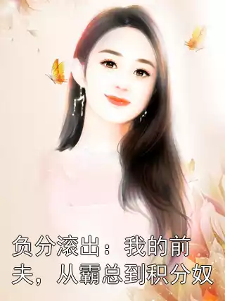 负分滚出：我的前夫，从霸总到积分奴小说