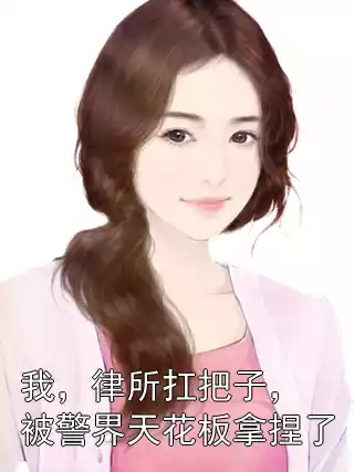 我，律所扛把子，被警界天花板拿捏了小说