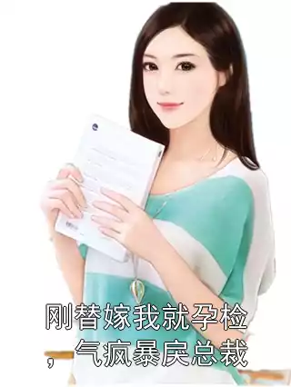 刚替嫁我就孕检，气疯暴戾总裁