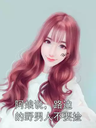 阿娘说，路边的野男人不要捡小说