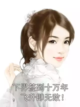 下界签到十万年，飞升即无敌！