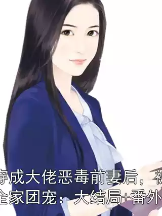 穿成大佬恶毒前妻后，被全家团宠：大结局+番外小说