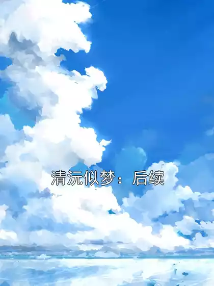清沅似梦：后续