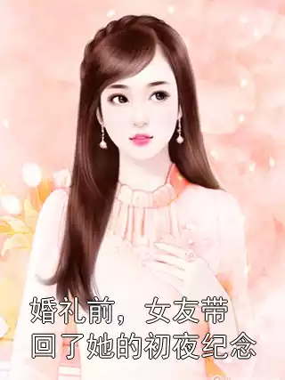 婚礼前，女友带回了她的初夜纪念小说