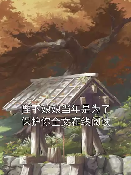 陛下娘娘当年是为了保护你全文在线阅读