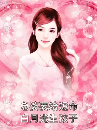 老婆要给短命白月光生孩子小说