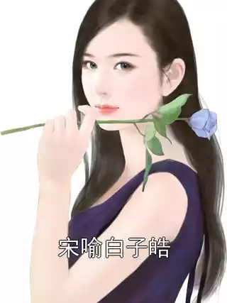 宋喻白子皓小说