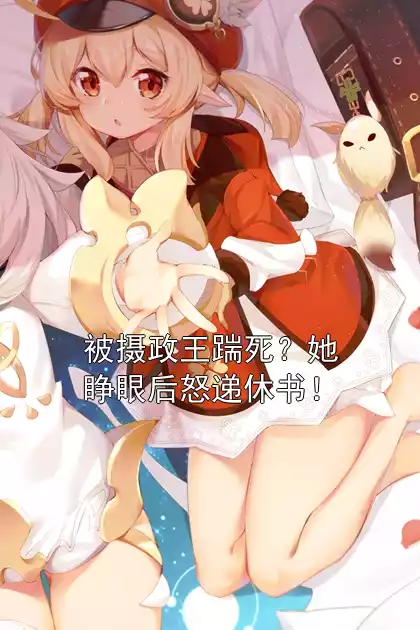 被摄政王踹死？她睁眼后怒递休书！