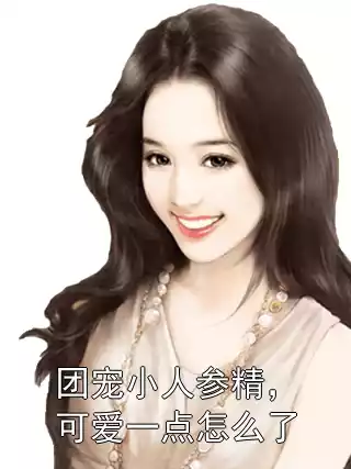 团宠小人参精，可爱一点怎么了小说