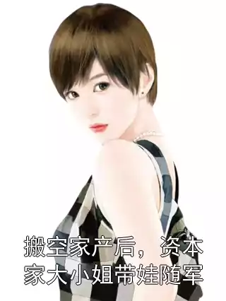 搬空家产后，资本家大小姐带娃随军