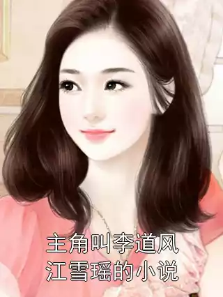 主角叫李道风江雪瑶的小说