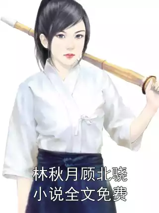 林秋月顾北骁小说全文免费小说