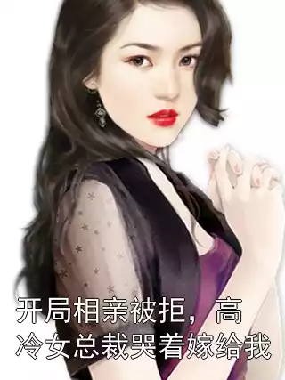 开局相亲被拒，高冷女总裁哭着嫁给我小说