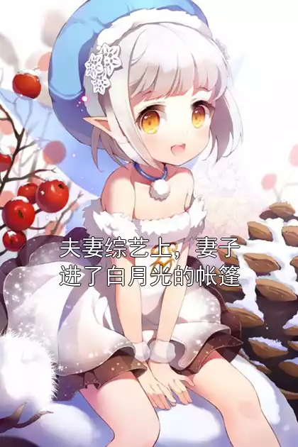 夫妻综艺上，妻子进了白月光的帐篷