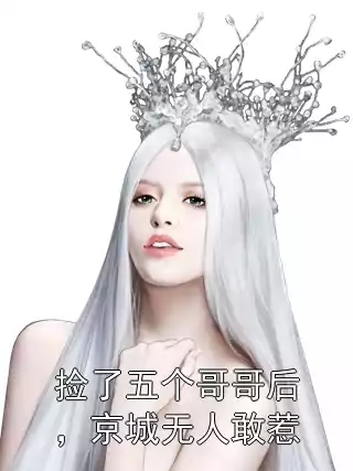 捡了五个哥哥后，京城无人敢惹