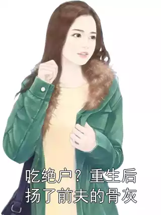 吃绝户？重生后扬了前夫的骨灰小说