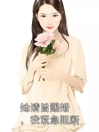 她请旨赐婚，我紧急阻断小说
