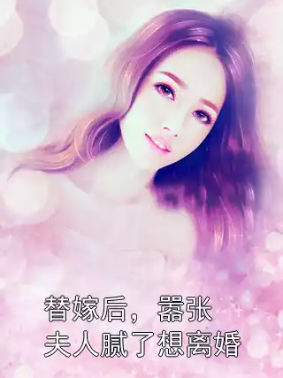 替嫁后，嚣张夫人腻了想离婚