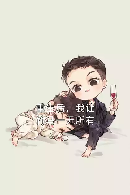 重生后，我让竹马一无所有小说
