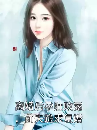 离婚后孕肚败露，前夫跪求复婚小说