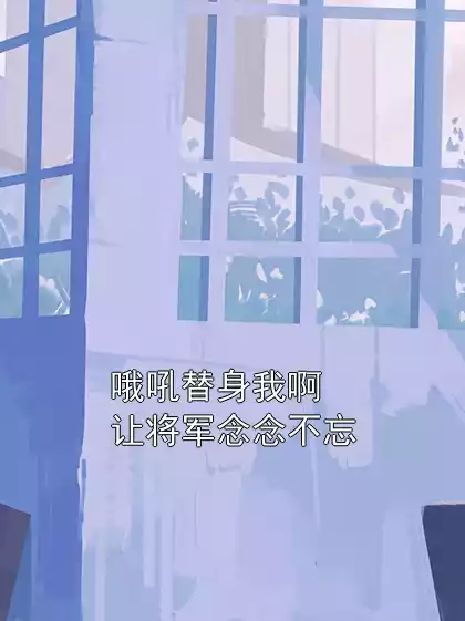 哦吼替身我啊让将军念念不忘小说
