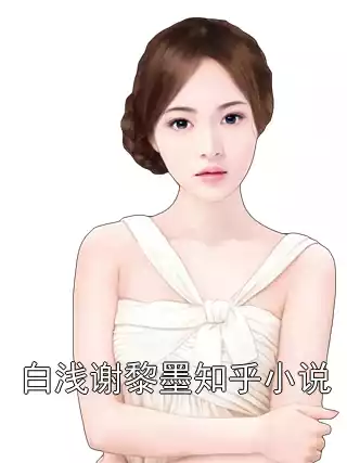 白浅谢黎墨知乎小说